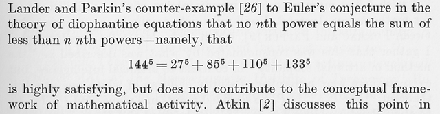Lander and Parkin's counter-example [26] to Euler's conjecture in the theory of diophantine equations that no nth power equals the sum of less than n nth powers---namely, that 144^5 = 27^5 + 85^5 + 110^5 + 133^5 is highly satisfying, but does not contribute to the conceptual framework of mathematical activity.